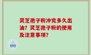 灵芝孢子粉冲完多久出油？灵芝孢子粉的使用及注意事项？