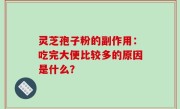 灵芝孢子粉的副作用:吃完大便比较多的原因是什么?