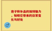 孢子粉补品的独特魅力，知晓它带来的日常变化与好处