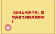 《急性炎与孢子粉：探究两者之间的关联影响》