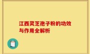 江西灵芝孢子粉的功效与作用全解析