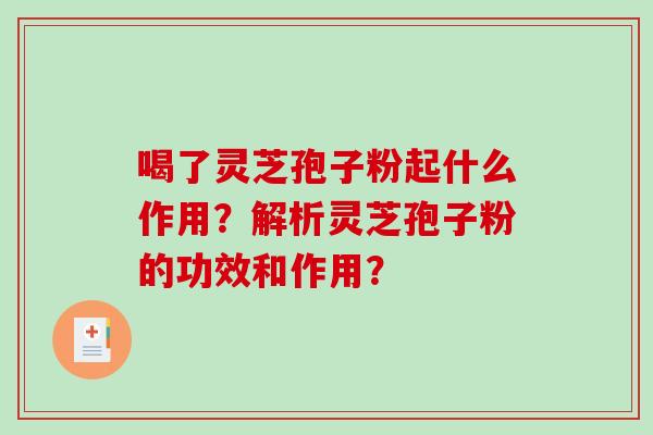 喝了灵芝孢子粉起什么作用？解析灵芝孢子粉的功效和作用？