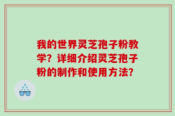 我的世界灵芝孢子粉教学？详细介绍灵芝孢子粉的制作和使用方法？