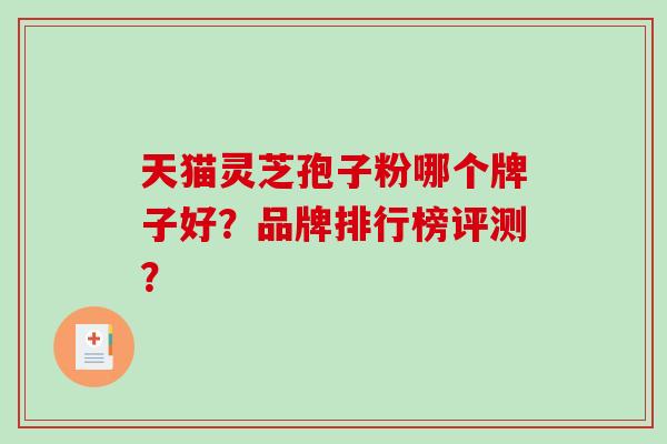 天猫灵芝孢子粉哪个牌子好？品牌排行榜评测？
