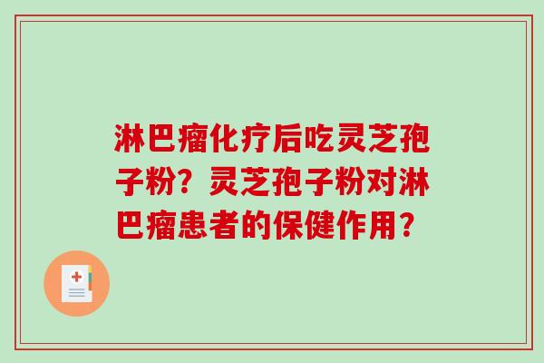 淋巴瘤后吃灵芝孢子粉？灵芝孢子粉对淋巴瘤患者的保健作用？