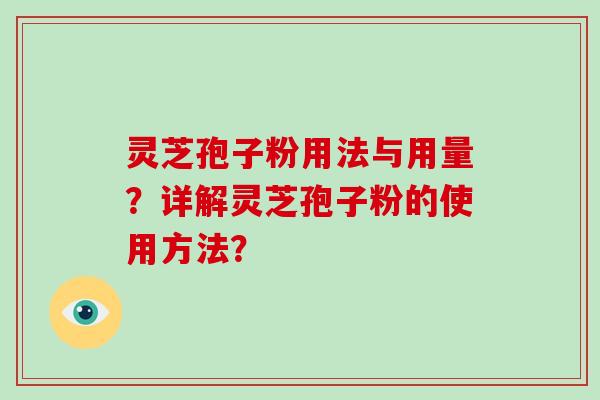 灵芝孢子粉用法与用量？详解灵芝孢子粉的使用方法？
