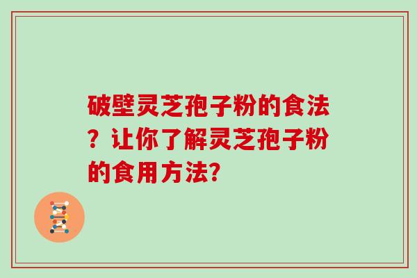 破壁灵芝孢子粉的食法？让你了解灵芝孢子粉的食用方法？