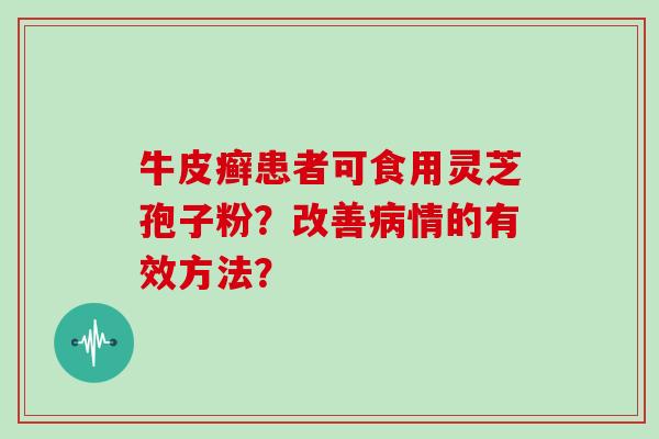 牛皮癣患者可食用灵芝孢子粉？改善情的有效方法？