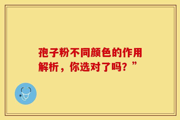 孢子粉不同颜色的作用解析，你选对了吗？”