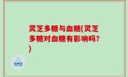 灵芝多糖与血糖(灵芝多糖对血糖有影响吗？)