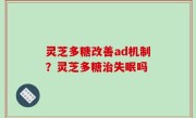 灵芝多糖改善ad机制？灵芝多糖治失眠吗