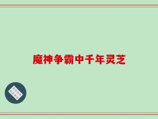 魔神争霸中千年灵芝