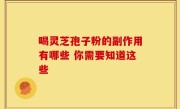 喝灵芝孢子粉的副作用有哪些 你需要知道这些