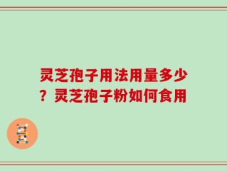 灵芝孢子用法用量多少？灵芝孢子粉如何食用