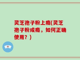 灵芝孢子粉上瘾(灵芝孢子粉成瘾，如何正确使用？)