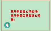 孢子粉有稳心功能吗(孢子粉是否具有稳心效果)