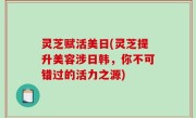 灵芝赋活美日(灵芝提升美容涉日韩，你不可错过的活力之源)