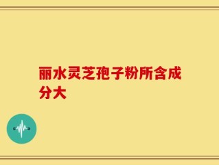 丽水灵芝孢子粉所含成分大