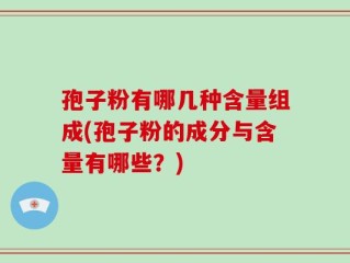 孢子粉有哪几种含量组成(孢子粉的成分与含量有哪些？)