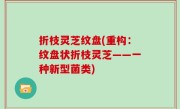 折枝灵芝纹盘(重构：纹盘状折枝灵芝——一种新型菌类)