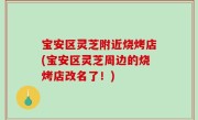 宝安区灵芝附近烧烤店(宝安区灵芝周边的烧烤店改名了！)