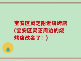 宝安区灵芝附近烧烤店(宝安区灵芝周边的烧烤店改名了！)