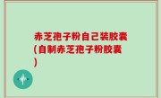 赤芝孢子粉自己装胶囊(自制赤芝孢子粉胶囊)