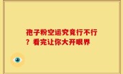 孢子粉空运究竟行不行？看完让你大开眼界