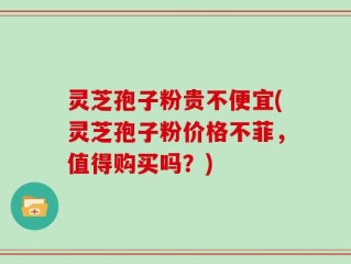 灵芝孢子粉贵不便宜(灵芝孢子粉价格不菲，值得购买吗？)