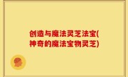 创造与魔法灵芝法宝(神奇的魔法宝物灵芝)