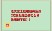 吃灵芝之后眼睛旁边疼(灵芝食用后是否会导致眼部不适？)