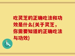 吃灵芝的正确吃法和功效是什么(关于灵芝，你需要知道的正确吃法与功效)