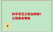 科学灵芝三萜治抑郁？三萜类有哪些