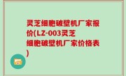 灵芝细胞破壁机厂家报价(LZ-003灵芝细胞破壁机厂家价格表)