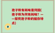 孢子粉有耗味是何因(孢子粉为何有耗味？——探究孢子粉的储存特点)