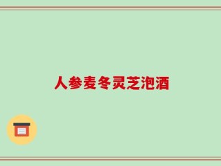 人参麦冬灵芝泡酒
