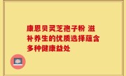 康恩贝灵芝孢子粉 滋补养生的优质选择蕴含多种健康益处