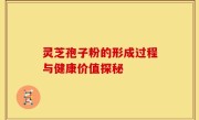 灵芝孢子粉的形成过程与健康价值探秘