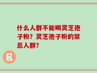 什么人群不能喝灵芝孢子粉？灵芝孢子粉的禁忌人群？