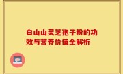 白山山灵芝孢子粉的功效与营养价值全解析