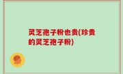 灵芝孢子粉也贵(珍贵的灵芝孢子粉)