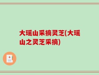 大瑶山采摘灵芝(大瑶山之灵芝采摘)