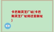 卡巴斯灵芝厂址(卡巴斯灵芝厂址将迁至新址)