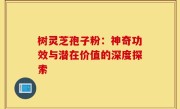 树灵芝孢子粉:神奇功效与潜在价值的深度探索