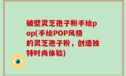 破壁灵芝孢子粉手绘pop(手绘POP风格的灵芝孢子粉，创造独特时尚体验)