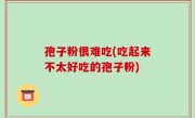 孢子粉很难吃(吃起来不太好吃的孢子粉)