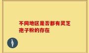 不同地区是否都有灵芝孢子粉的存在