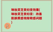 琳妆灵芝贵妇膏效果(琳妆灵芝贵妇膏：改善肌肤质感祛除敏感问题)