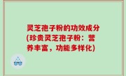 灵芝孢子粉的功效成分(珍贵灵芝孢子粉：营养丰富，功能多样化)