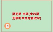 灵芝草 中药(中药灵芝草的中文命名改写)